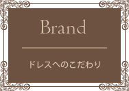 ブランド／ドレスへのこだわり